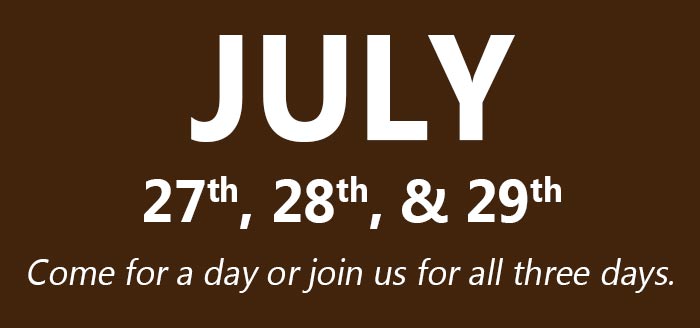
				 JULY 
				 27th, 28th, and 29th 
				 Come for a day or join us for all three days.
				 _